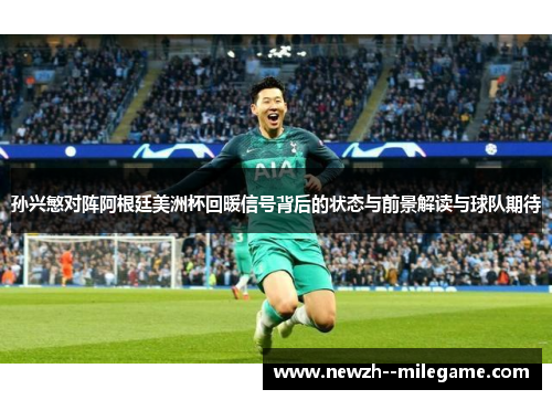 孙兴慜对阵阿根廷美洲杯回暖信号背后的状态与前景解读与球队期待 孙兴慜对阵阿根廷美洲杯回暖信号背后的状态与前景解读与球队期待