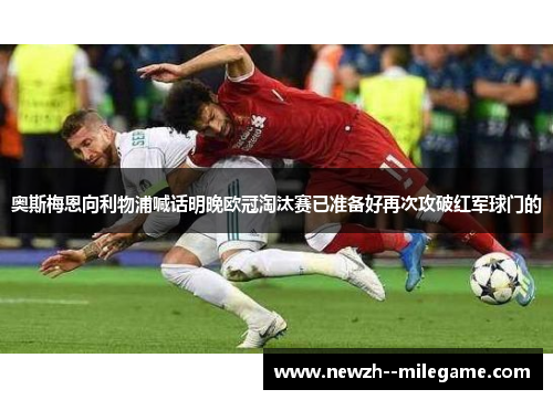 奥斯梅恩向利物浦喊话明晚欧冠淘汰赛已准备好再次攻破红军球门的 奥斯梅恩向利物浦喊话明晚欧冠淘汰赛已准备好再次攻破红军球门的