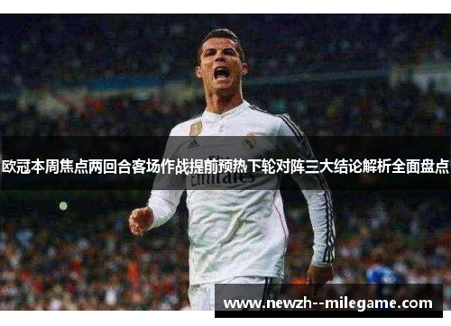 欧冠本周焦点两回合客场作战提前预热下轮对阵三大结论解析全面盘点 欧冠本周焦点两回合客场作战提前预热下轮对阵三大结论解析全面盘点